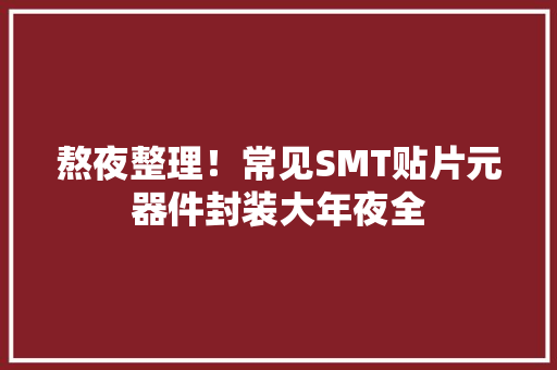 熬夜整理！常见SMT贴片元器件封装大年夜全