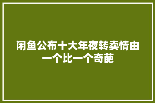 闲鱼公布十大年夜转卖情由一个比一个奇葩