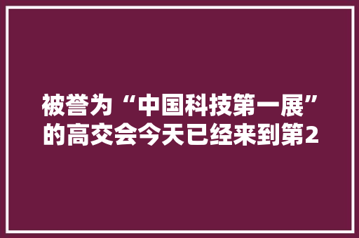 被誉为“中国科技第一展”的高交会今天已经来到第25届 穿越四分之一世纪 追寻新科技何来何往