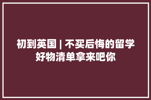 初到英国 | 不买后悔的留学好物清单拿来吧你 初到英国 | 不买后悔的留学好物清单拿来吧你 智能家居