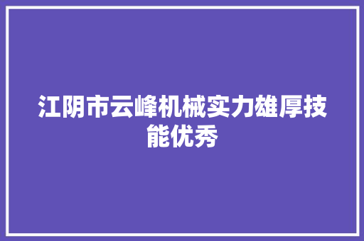 江阴市云峰机械实力雄厚技能优秀