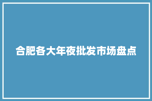 合肥各大年夜批发市场盘点