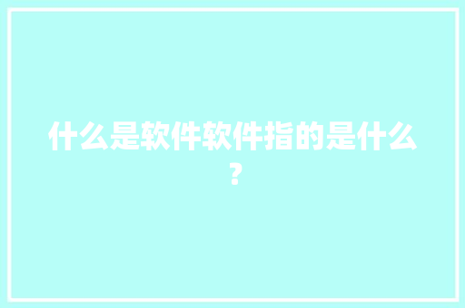 什么是软件软件指的是什么？ 什么是软件软件指的是什么？ 人工智能