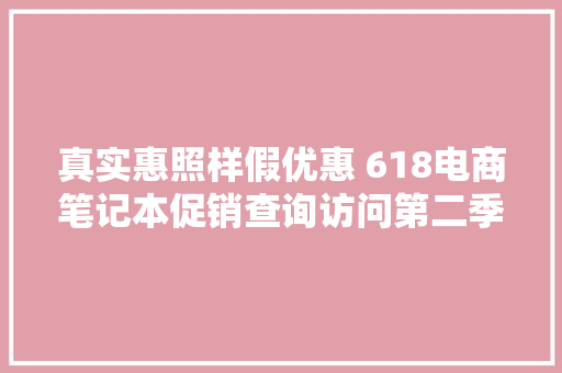 真实惠照样假优惠 618电商笔记本促销查询访问第二季