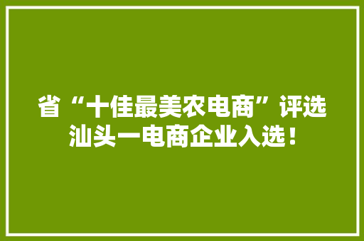 省“十佳最美农电商”评选汕头一电商企业入选！