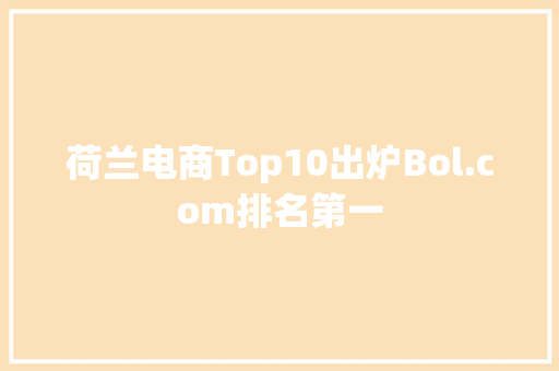 荷兰电商Top10出炉Bol.com排名第一