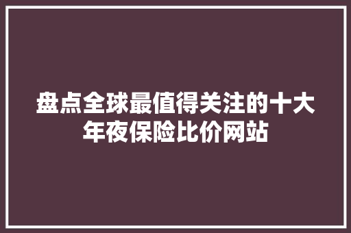 盘点全球最值得关注的十大年夜保险比价网站