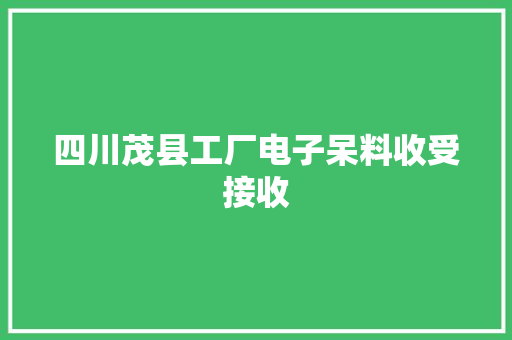 四川茂县工厂电子呆料收受接收