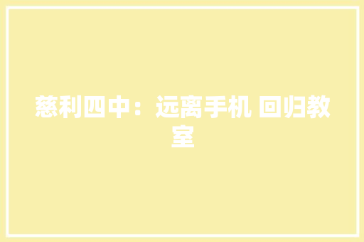 慈利四中：远离手机 回归教室