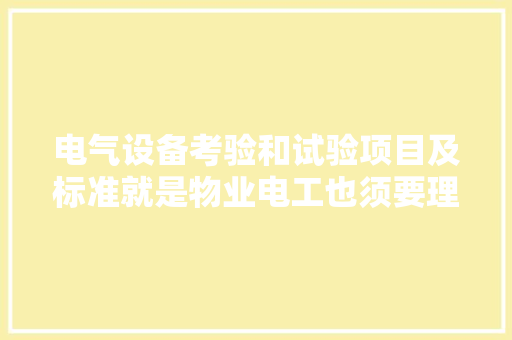 电气设备考验和试验项目及标准就是物业电工也须要理解收藏