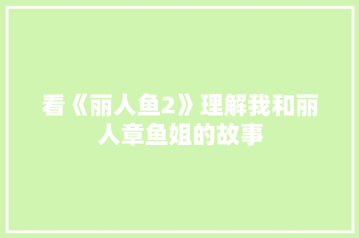 看《丽人鱼2》理解我和丽人章鱼姐的故事