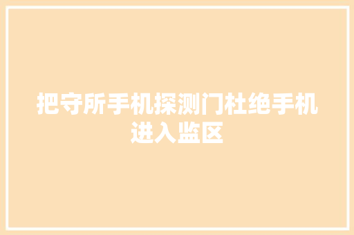 把守所手机探测门杜绝手机进入监区