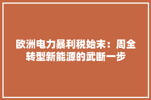 欧洲电力暴利税始末：周全转型新能源的武断一步 欧洲电力暴利税始末：周全转型新能源的武断一步 互联通信
