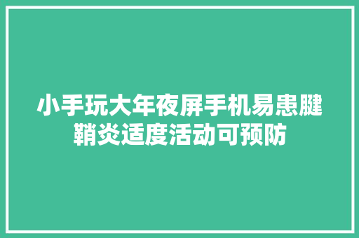 小手玩大年夜屏手机易患腱鞘炎适度活动可预防 小手玩大年夜屏手机易患腱鞘炎适度活动可预防 智能家居