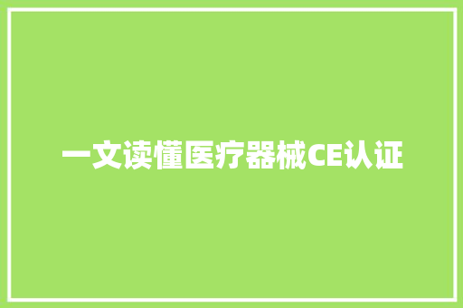 一文读懂医疗器械CE认证 一文读懂医疗器械CE认证 智能家居