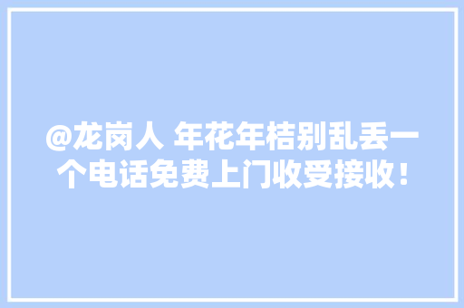 @龙岗人 年花年桔别乱丢一个电话免费上门收受接收！