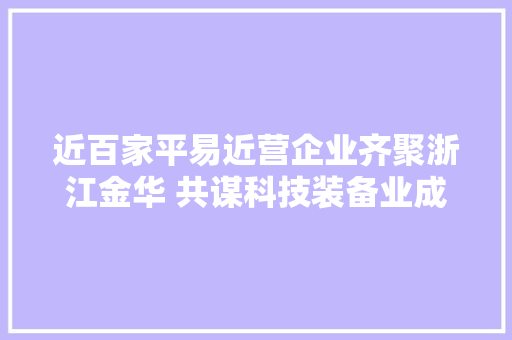 近百家平易近营企业齐聚浙江金华 共谋科技装备业成长新机