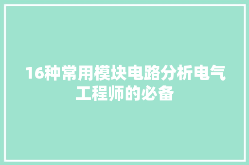 16种常用模块电路分析电气工程师的必备