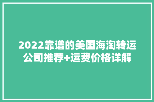 2022靠谱的美国海淘转运公司推荐+运费价格详解 2022靠谱的美国海淘转运公司推荐+运费价格详解 智能科技