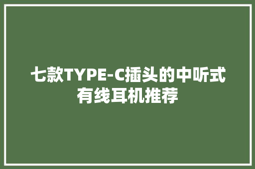 七款TYPE-C插头的中听式有线耳机推荐