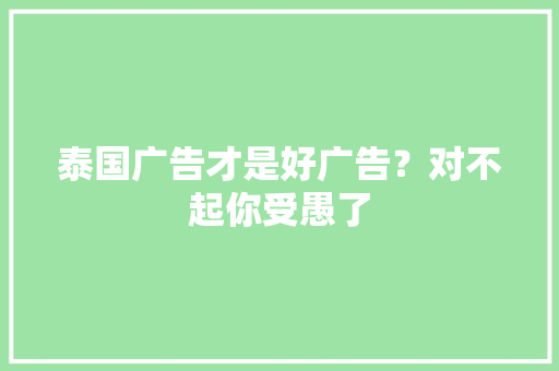 泰国广告才是好广告？对不起你受愚了 泰国广告才是好广告？对不起你受愚了 智能家居