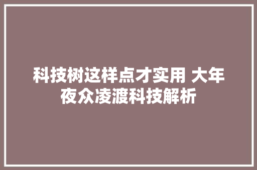 科技树这样点才实用 大年夜众凌渡科技解析 科技树这样点才实用 大年夜众凌渡科技解析 互联通信