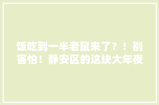 饭吃到一半老鼠来了？！别害怕！静安区的这块大年夜屏现在会“抓老鼠”！