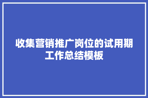 收集营销推广岗位的试用期工作总结模板 收集营销推广岗位的试用期工作总结模板 智能科技