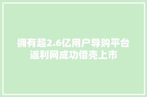 拥有超2.6亿用户导购平台返利网成功借壳上市