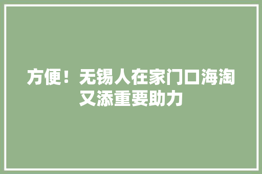 方便！无锡人在家门口海淘又添重要助力