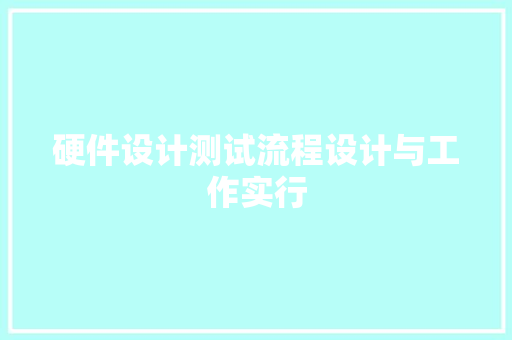 硬件设计测试流程设计与工作实行 硬件设计测试流程设计与工作实行 智能科技