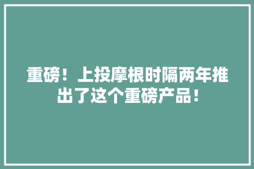 重磅！上投摩根时隔两年推出了这个重磅产品！ 重磅！上投摩根时隔两年推出了这个重磅产品！ 智能科技