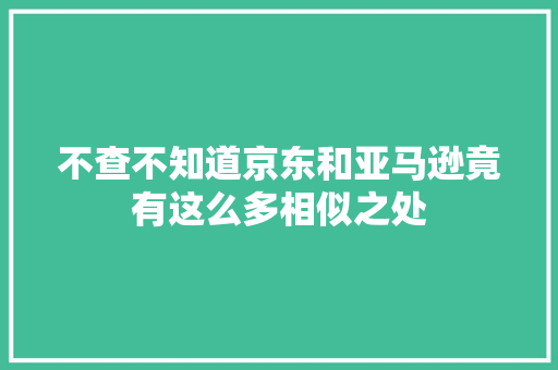 不查不知道京东和亚马逊竟有这么多相似之处 不查不知道京东和亚马逊竟有这么多相似之处 智能家居
