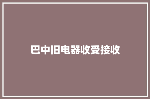 巴中旧电器收受接收 巴中旧电器收受接收 互联通信