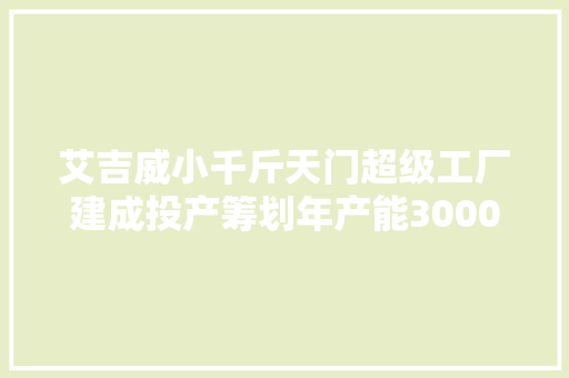 艾吉威小千斤天门超级工厂建成投产筹划年产能3000台