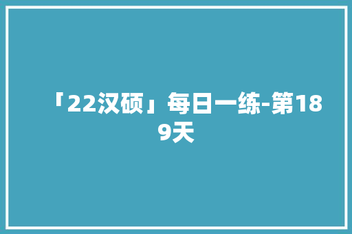 「22汉硕」每日一练-第189天