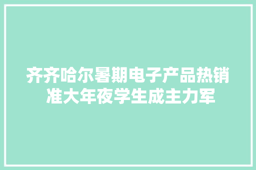 齐齐哈尔暑期电子产品热销 准大年夜学生成主力军