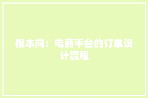 根本向：电商平台的订单设计流程