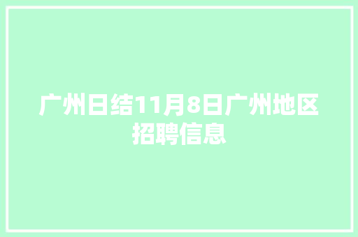 广州日结11月8日广州地区招聘信息 广州日结11月8日广州地区招聘信息 智能科技