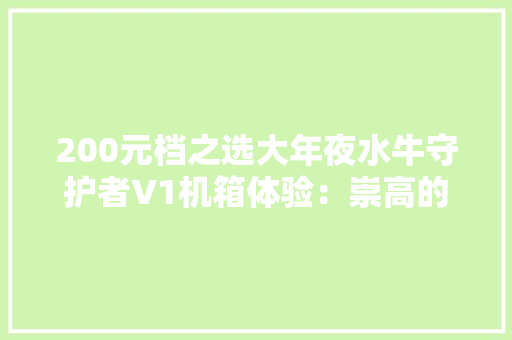 200元档之选大年夜水牛守护者V1机箱体验：崇高的A-RGB灯效已成标配 200元档之选大年夜水牛守护者V1机箱体验：崇高的A-RGB灯效已成标配 智能科技