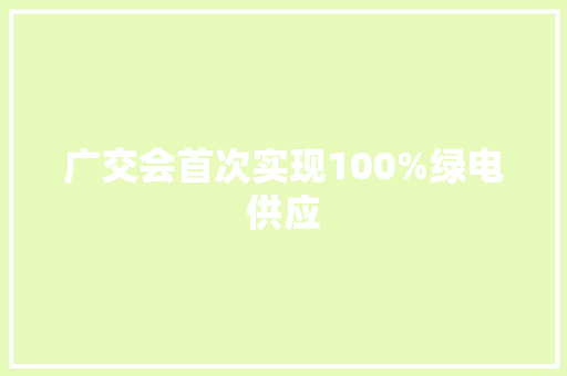 广交会首次实现100%绿电供应