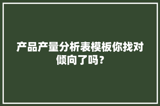 产品产量分析表模板你找对倾向了吗？