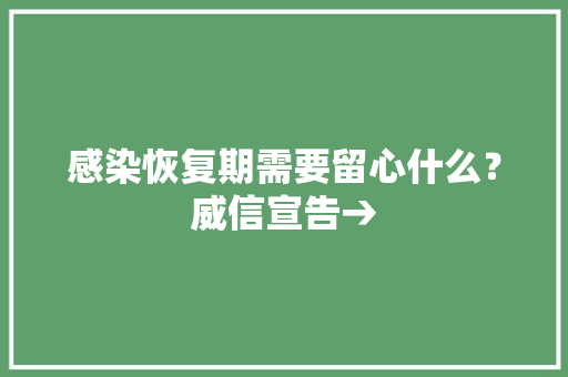 感染恢复期需要留心什么？威信宣告→