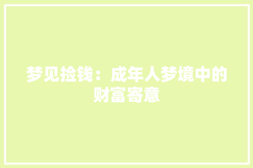 梦见捡钱：成年人梦境中的财富寄意 梦见捡钱：成年人梦境中的财富寄意 人工智能