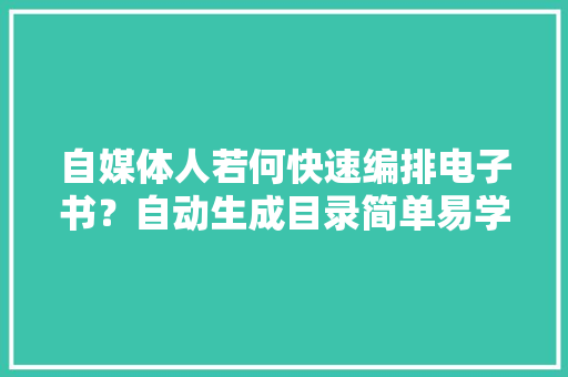 自媒体人若何快速编排电子书？自动生成目录简单易学一看就会！
