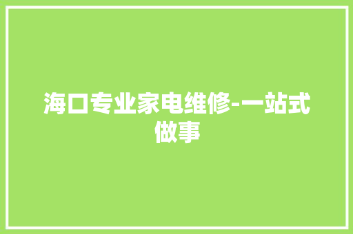 海口专业家电维修-一站式做事
