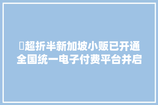 ​超折半新加坡小贩已开通全国统一电子付费平台并启用微信支付