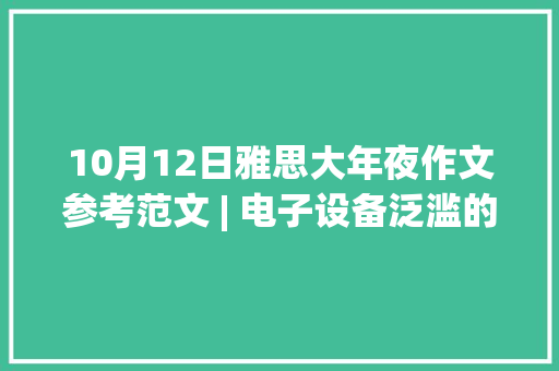 10月12日雅思大年夜作文参考范文 | 电子设备泛滥的时代还需要纸质