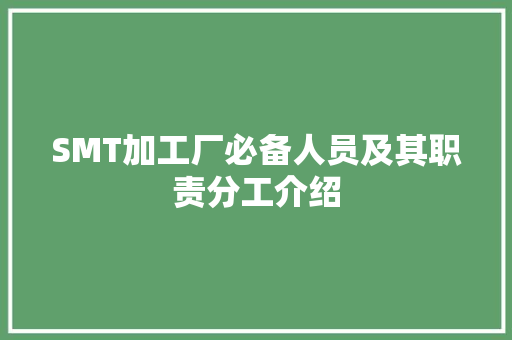 SMT加工厂必备人员及其职责分工介绍 SMT加工厂必备人员及其职责分工介绍 人工智能