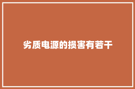 劣质电源的损害有若干 劣质电源的损害有若干 智能家居